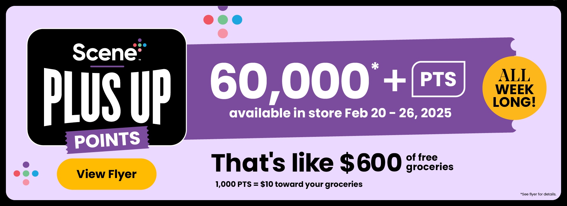 Over 60,000 points available in-store. That's like $600 toward your groceries. 1,000 PTS = $10 toward your groceres. See flyer or in-store for participating products.