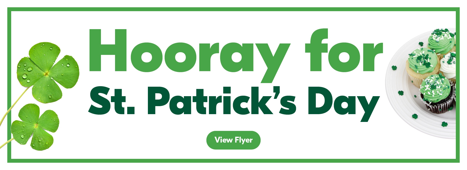 Hooray for St Patrick's Day! View Flyer for deals.